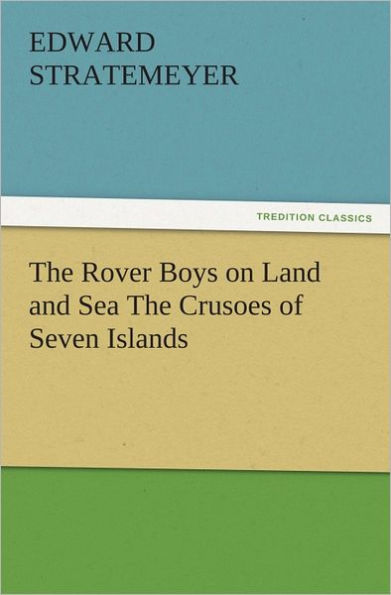 The Rover Boys on Land and Sea The Crusoes of Seven Islands