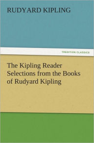 Title: The Kipling Reader Selections from the Books of Rudyard Kipling, Author: Rudyard Kipling