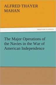 Title: The Major Operations of the Navies in the War of American Independence, Author: A. T. (Alfred Thayer) Mahan