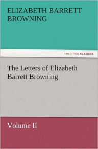 Title: The Letters of Elizabeth Barrett Browning, Volume II, Author: Elizabeth Barrett Browning