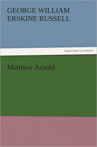 Title: Matthew Arnold, Author: George William Erskine Russell