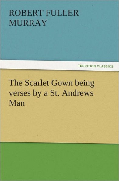 The Scarlet Gown being verses by a St. Andrews Man