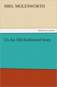 Title: Us An Old Fashioned Story, Author: Mrs. Molesworth