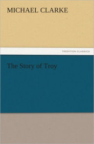 Title: The Story of Troy, Author: Michael Clarke