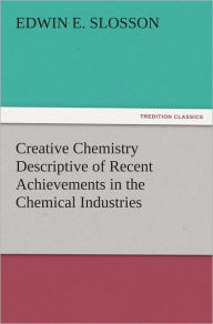 Title: Creative Chemistry Descriptive of Recent Achievements in the Chemical Industries, Author: Edwin E. Slosson