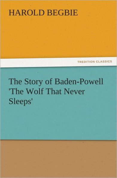 The Story of Baden-Powell 'The Wolf That Never Sleeps'