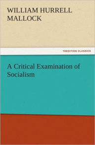 Title: A Critical Examination of Socialism, Author: W. H. (William Hurrell) Mallock