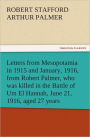 Letters from Mesopotamia in 1915 and January, 1916, from Robert Palmer, who was killed in the Battle of Um El Hannah, June 21, 1916, aged 27 years