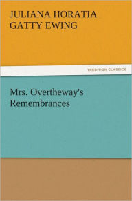 Title: Mrs. Overtheway's Remembrances, Author: Juliana Horatia Gatty Ewing