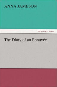 Title: The Diary of an Ennuyée, Author: Mrs. (Anna) Jameson