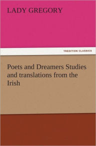 Title: Poets and Dreamers Studies and translations from the Irish, Author: Lady Gregory