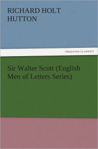Title: Sir Walter Scott (English Men of Letters Series), Author: Richard Holt Hutton