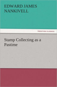 Title: Stamp Collecting as a Pastime, Author: Edward James Nankivell