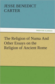 Title: The Religion of Numa And Other Essays on the Religion of Ancient Rome, Author: Jesse Benedict Carter