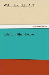 Title: Life of Father Hecker, Author: Walter Elliott