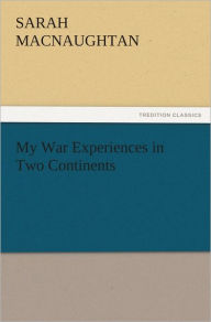 Title: My War Experiences in Two Continents, Author: S. (Sarah) Macnaughtan