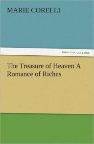 Title: The Treasure of Heaven A Romance of Riches, Author: Marie Corelli