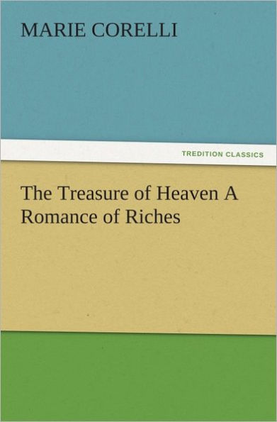 The Treasure of Heaven A Romance of Riches
