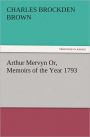 Arthur Mervyn Or, Memoirs of the Year 1793