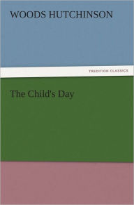 Title: The Child's Day, Author: Woods Hutchinson