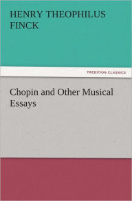 Title: Chopin and Other Musical Essays, Author: Henry Theophilus Finck