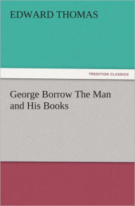 Title: George Borrow The Man and His Books, Author: Edward Thomas