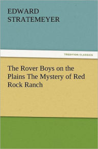 Title: The Rover Boys on the Plains the Mystery of Red Rock Ranch, Author: Edward Stratemeyer