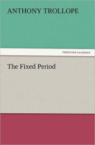 Title: The Fixed Period, Author: Anthony Trollope