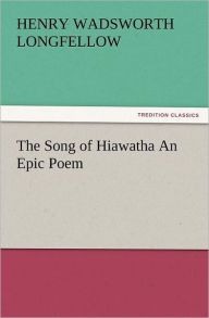 Title: The Song of Hiawatha an Epic Poem, Author: Henry Wadsworth Longfellow