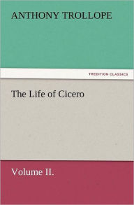 Title: The Life of Cicero Volume II., Author: Anthony Trollope