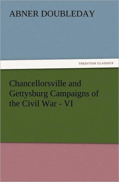 Chancellorsville and Gettysburg Campaigns of the Civil War - VI