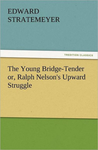 The Young Bridge-Tender Or, Ralph Nelson's Upward Struggle