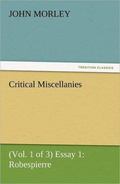 Critical Miscellanies (Vol. 1 of 3) Essay 1: Robespierre