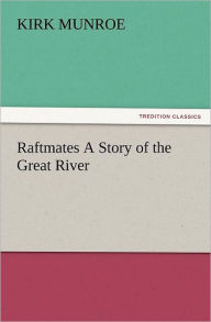 Title: Raftmates A Story of the Great River, Author: Kirk Munroe