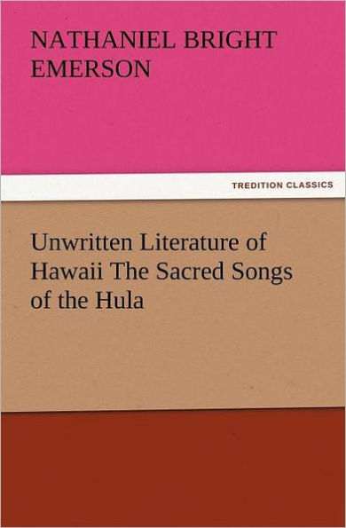 Unwritten Literature of Hawaii the Sacred Songs of the Hula