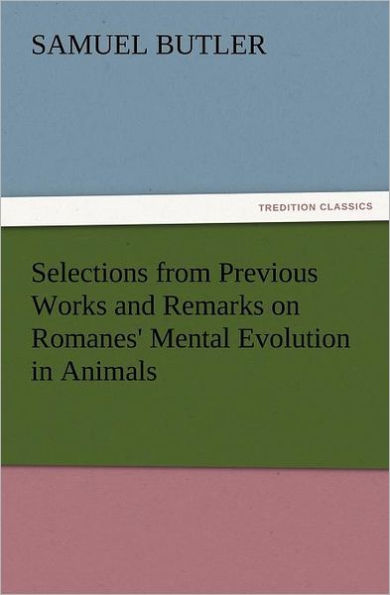 Selections from Previous Works and Remarks on Romanes' Mental Evolution Animals
