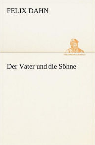 Title: Der Vater Und Die Sohne, Author: Felix Dahn