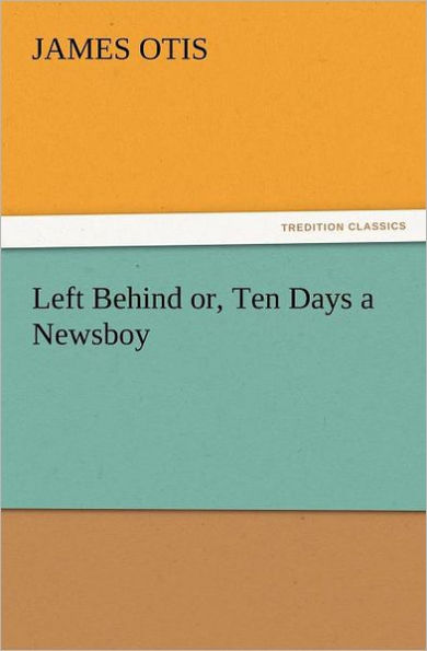 Left Behind Or, Ten Days a Newsboy