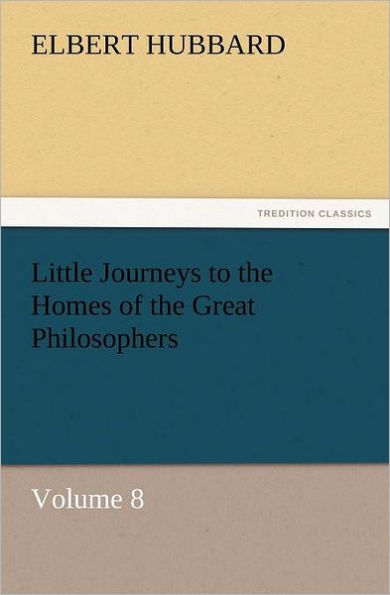 Little Journeys to the Homes of Great Philosophers, Volume 8