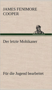 Title: Der Letzte Mohikaner (Fur Die Jugend Bearbeitet), Author: James Fenimore Cooper