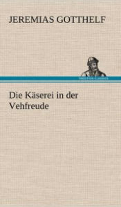 Title: Die Kaserei in Der Vehfreude, Author: Jeremias Gotthelf