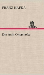 Title: Die Acht Oktavhefte, Author: Franz Kafka