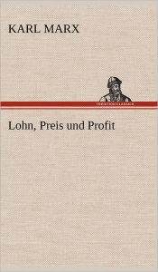 Title: Lohn, Preis Und Profit, Author: Karl Marx