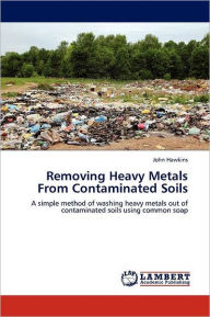 Title: Removing Heavy Metals from Contaminated Soils, Author: John Hawkins