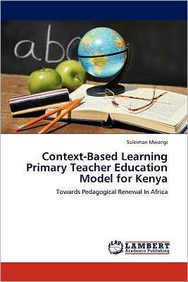 Context-Based Learning Primary Teacher Education Model for Kenya