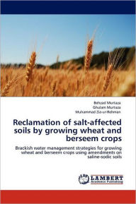 Title: Reclamation of Salt-Affected Soils by Growing Wheat and Berseem Crops, Author: Behzad Murtaza