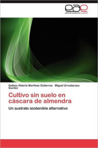 Title: Cultivo Sin Suelo En Cascara de Almendra, Author: Gabino Alberto Mart?nez Gutierrez