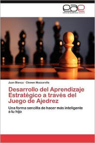 Title: Desarrollo del Aprendizaje Estratégico a través del Juego de Ajedrez, Author: Blanco Juan