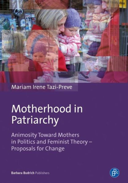 Motherhood in Patriarchy: Animosity Toward Mothers in Politics and Feminist Theory - Proposals for Change