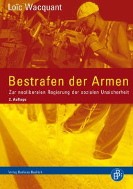 Title: Bestrafen der Armen: Zur neoliberalen Regierung der sozialen Unsicherheit, Author: Loïc Wacquant